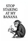 Stop Staring at my Banana print