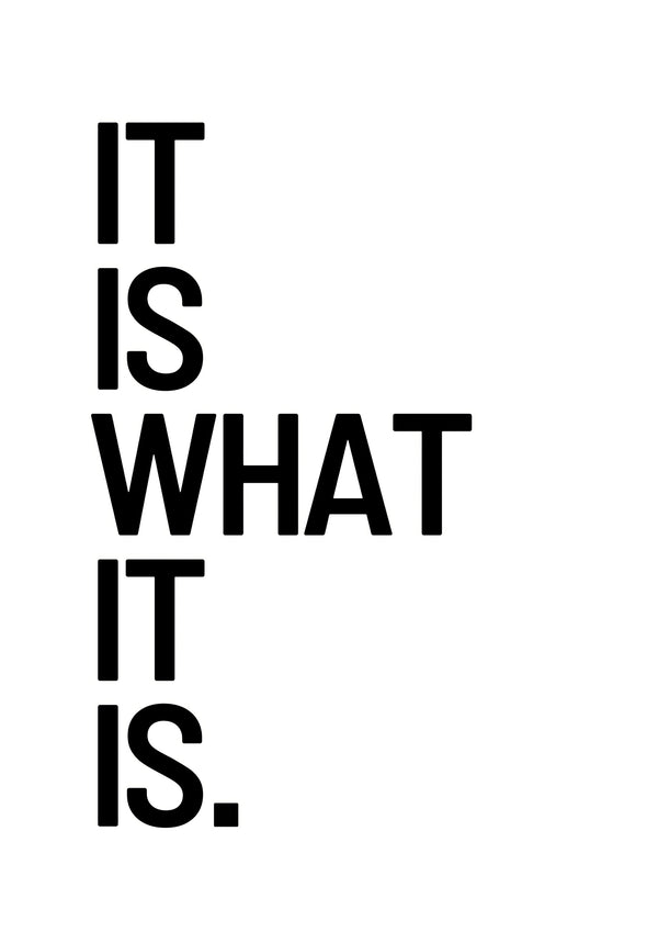 It Is What It Is