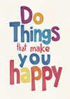 Do Things That Make You Happy print