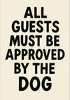 All Guests Must Be Approved by the Dog print