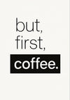 But, First, Coffee. print